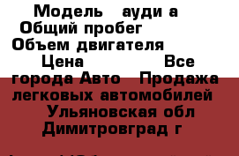  › Модель ­ ауди а6 › Общий пробег ­ 90 000 › Объем двигателя ­ 2 000 › Цена ­ 720 000 - Все города Авто » Продажа легковых автомобилей   . Ульяновская обл.,Димитровград г.